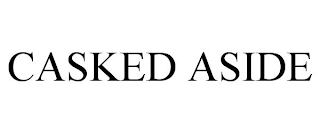 CASKED ASIDE