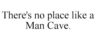 THERE'S NO PLACE LIKE A MAN CAVE.