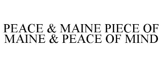 PEACE & MAINE PIECE OF MAINE & PEACE OF MIND
