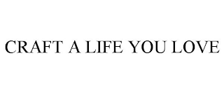 CRAFT A LIFE YOU LOVE