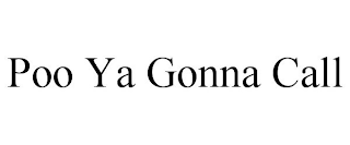 POO YA GONNA CALL