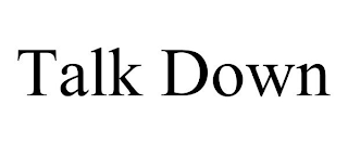 TALK DOWN