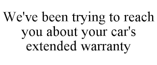 WE'VE BEEN TRYING TO REACH YOU ABOUT YOUR CAR'S EXTENDED WARRANTY