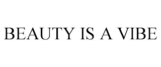 BEAUTY IS A VIBE