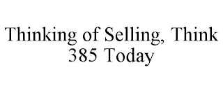 THINKING OF SELLING, THINK 385 TODAY
