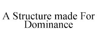 A STRUCTURE MADE FOR DOMINANCE