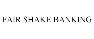 FAIR SHAKE BANKING