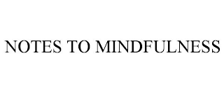 NOTES TO MINDFULNESS