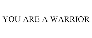 YOU ARE A WARRIOR