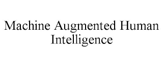 MACHINE AUGMENTED HUMAN INTELLIGENCE