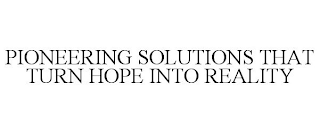 PIONEERING SOLUTIONS THAT TURN HOPE INTO REALITY