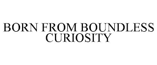BORN FROM BOUNDLESS CURIOSITY