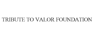 TRIBUTE TO VALOR FOUNDATION