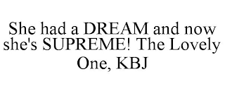 SHE HAD A DREAM AND NOW SHE'S SUPREME! THE LOVELY ONE, KBJ