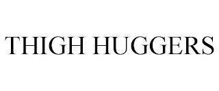 THIGH HUGGERS