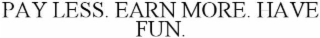 PAY LESS. EARN MORE. HAVE FUN.