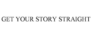 GET YOUR STORY STRAIGHT