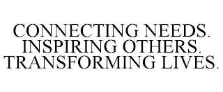 CONNECTING NEEDS. INSPIRING OTHERS. TRANSFORMING LIVES.