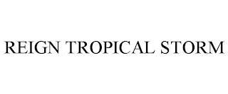 REIGN TROPICAL STORM