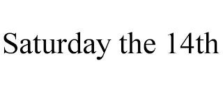 SATURDAY THE 14TH