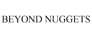 BEYOND NUGGETS