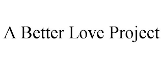 A BETTER LOVE PROJECT