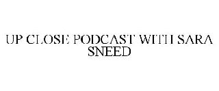 UP CLOSE PODCAST WITH SARA SNEED