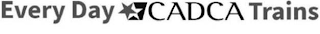 EVERY DAY CADCA TRAINS