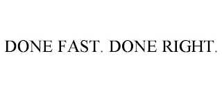 DONE FAST. DONE RIGHT.