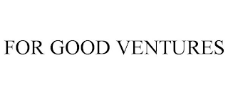 FOR GOOD VENTURES