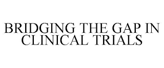 BRIDGING THE GAP IN CLINICAL TRIALS