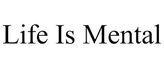 LIFE IS MENTAL
