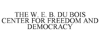 THE W. E. B. DU BOIS CENTER FOR FREEDOM AND DEMOCRACY