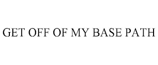 GET OFF OF MY BASE PATH