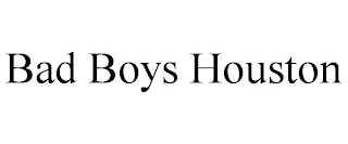 BAD BOYS HOUSTON