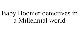 BABY BOOMER DETECTIVES IN A MILLENNIAL WORLD