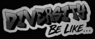 DIVERSITY BE LIKE...