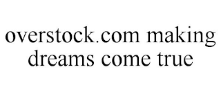 OVERSTOCK.COM MAKING DREAMS COME TRUE