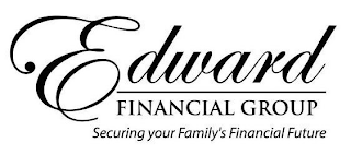 EDWARD FINANCIAL GROUP SECURING YOUR FAMILY'S FINANCIAL FUTURE