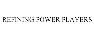 REFINING POWER PLAYERS