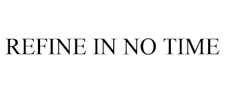 REFINE IN NO TIME