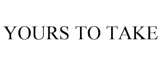 YOURS TO TAKE