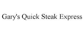 GARY'S QUICK STEAK EXPRESS
