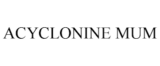 ACYCLONINE MUM