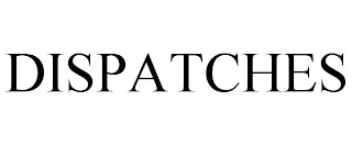 DISPATCHES