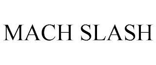 MACH SLASH