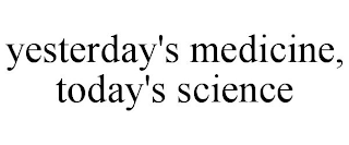 YESTERDAY'S MEDICINE, TODAY'S SCIENCE