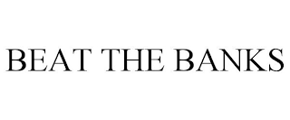 BEAT THE BANKS