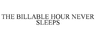 THE BILLABLE HOUR NEVER SLEEPS