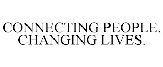 CONNECTING PEOPLE. CHANGING LIVES.